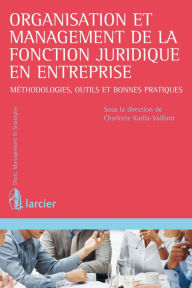 Title: Organisation et management de la fonction juridique en entreprise: Méthodologies, outils et bonnes pratiques, Author: Charlotte Karila-Vaillant