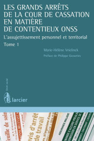 Title: Les grands arrêts de la Cour de cassation en matière de contentieux ONSS: L'assujetissement personnel et territorial (tome 1), Author: Marie-Hélène Vrielinck