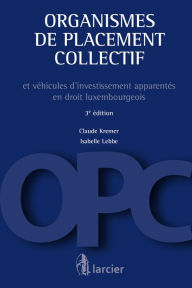 Title: Organismes de placement collectif: et véhicules d'investissement apparentés en droit luxembourgeois, Author: Claude Kremer