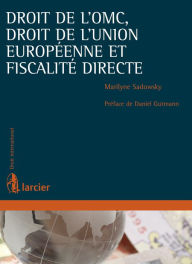 Title: Droit de l'OMC, droit de l'Union européenne et fiscalité directe, Author: Marilyne Sadowsky