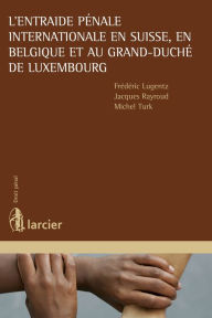 Title: L'entraide pénale internationale en Suisse, en Belgique et au Grand-Duché de Luxembourg, Author: Frédéric Lugentz