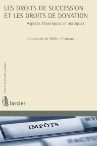 Title: Les droits de succession et les droits de donation, Author: Emmanuel de Wilde d'Estmael