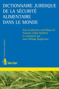 Title: Dictionnaire juridique de la sécurité alimentaire dans le monde, Author: François Collart Dutilleul