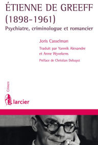Title: Etienne De Greeff (1898-1961): Psychiatre, criminologue et romancier, Author: Joris Casselman