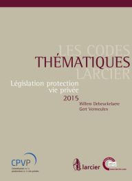 Title: Les Codes thématiques Larcier: Législation protection vie privée 2015, Author: Willem Debeuckelaere