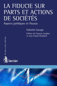 Title: La fiducie sur parts et actions de sociétés: Aspects juridiques et fiscaux, Author: Valentin Savage