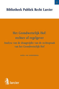 Title: Het Grondwettelijk Hof: rechter of regelgever?, Author: Karel-Jan Vandormael