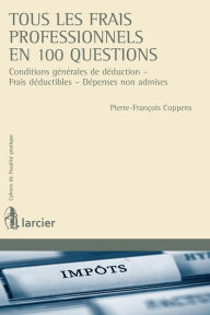 Title: Tous les frais professionnels en 100 questions: Conditions générales de déduction - Frais déductibles - Dépenses non admises, Author: Monsieur Pierre-François Coppens