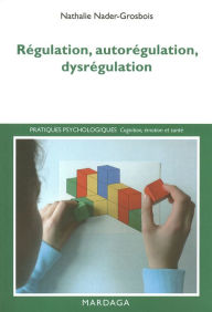 Title: Régulation, autorégulation, dysrégulation: Pistes pour l'intervention et la recherche, Author: Nathalie Nader-Grosbois