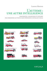 Title: L'autisme : une autre intelligence: Diagnostic, cognition et support des personnes autistes sans déficience intellectuelle, Author: Laurent Mottron