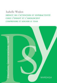 Title: Déficit de l'attention et hyperactivité chez l'enfant et l'adolescent: Comprendre et soigner le TDAH chez les jeunes, Author: Isabelle Wodon