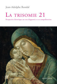 Title: La trisomie 21: Perspective historique sur son diagnostic et sa compréhension, Author: Jean-Adolphe Rondal