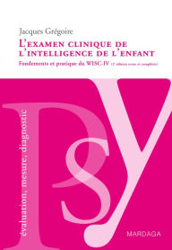 Title: L'examen clinique de l'intelligence de l'enfant: Fondements et pratique du WISC-IV, Author: Jacques Grégoire