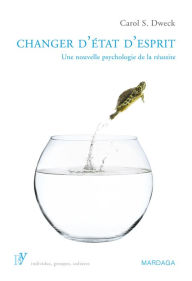 Title: Changer d'état d'esprit: Une nouvelle psychologie de la réussite, Author: Carol S. Dweck