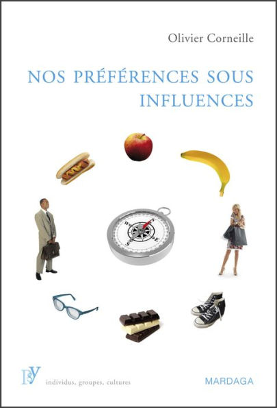 Nos préférences sous influences: Les mécanismes psychologiques qui guident nos choix