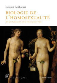 Title: Biologie de l'homosexualité: On naît homosexuel, on ne choisit pas de l'être, Author: Jacques Balthazart