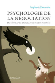 Title: Psychologie de la négociation: Du contrat de travail au choix des vacances, Author: Stéphanie Demoulin