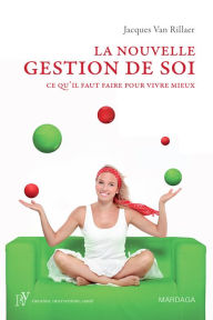 Title: La nouvelle gestion de soi: Ce qu'il faut faire pour vivre mieux, Author: Jacques Van Rillaer