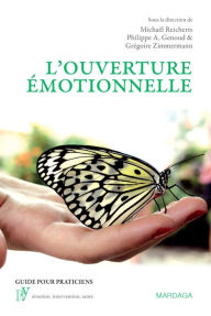 Title: L'ouverture émotionnelle: Une nouvelle approche du vécu et du traitement émotionnels, Author: Michaël Reicherts