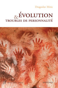Title: Évolution et troubles de personnalité: Pour une compréhension de la maladie mentale par la psychiatrie évolutionniste, Author: Dragoslav Miric