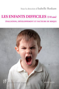 Title: Les enfants difficiles (3-8 ans): Évaluation, développement et facteurs de risque, Author: Isabelle Roskam