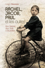 Title: Rachel, Jacob, Paul et les autres: Une histoire des Juifs à Bruxelles, Author: Lieven Saerens