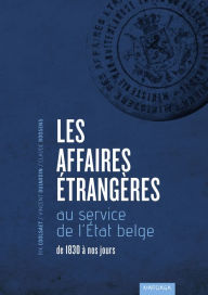 Title: Les Affaires étrangères au service de l'État belge: De 1830 à nos jours, Author: Rik Coolsaet