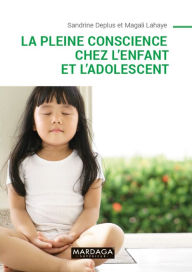 Title: La pleine conscience chez l'enfant et l'adolescent: Programmes d'initiation et d'entraînement, Author: Sandrine Deplus