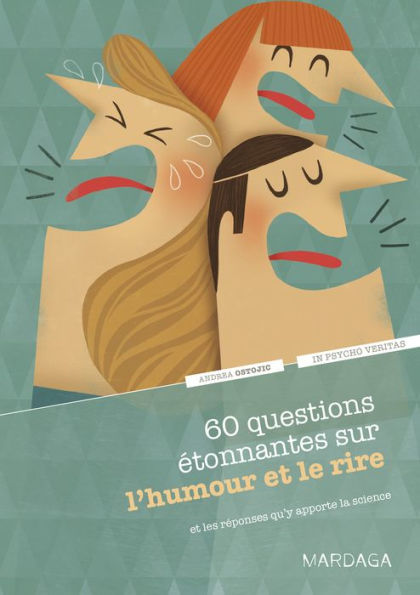 60 questions étonnantes sur l'humour et le rire et les réponses qu'y apporte la science: Un question-réponse sérieusement drôle pour déjouer les clichés !