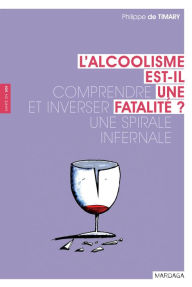 Title: L'alcoolisme est-il une fatalité ?: Comprendre et inverser une spirale infernale, Author: Philippe de Timary