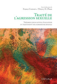 Title: Traité de l'agression sexuelle: Théories explicatives, évaluation et traitement des agresseurs sexuels, Author: Thierry H. Pham (dir.)