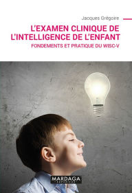 Title: L'examen clinique de l'intelligence de l'enfant: Fondements et pratique du Wisc-V, Author: Jacques Grégoire