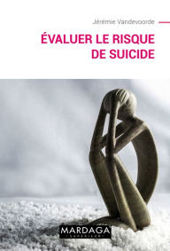 Title: Evaluer le risque de suicide: Suivre au mieux les patients à tendances suicidaires, Author: Jérémie Vandervoorde