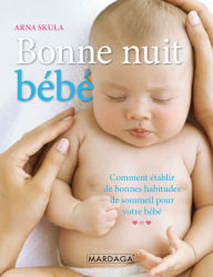 Title: Bonne nuit, bébé: Comment établir de bonnes habitudes de sommeil, Author: Arna Skula