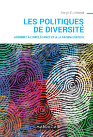 Title: Les politiques de diversité: Antidote à l'intolérance et à la radicalisation, Author: Serge Guimond
