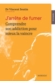 Title: J'arrête de fumer: Comprendre son addiction pour mieux la vaincre, Author: Vincent Seutin