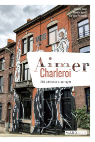 Title: Aimer Charleroi: 200 adresses à partager, Author: Ophélie Morelli