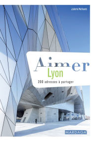 Title: Aimer Lyon: 200 adresses à partager, Author: Juliette Nothomb