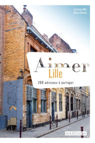 Title: Aimer Lille: 200 adresses à partager, Author: Laurianne Miot