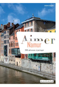 Title: Aimer Namur: 200 adresses à partager, Author: Juliette Grégoire
