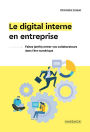 Le digital interne en entreprise: Faites (enfin) entrer vos collaborateurs dans l'ère numérique