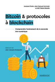 Title: Bitcoin et protocoles à blockchain: Comprendre l'avènement de la seconde ère numérique, Author: Jacques Favier