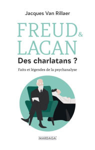 Title: Freud & Lacan, des charlatans ?: Faits et légendes de la psychanalyse, Author: Jacques Van Rillaer