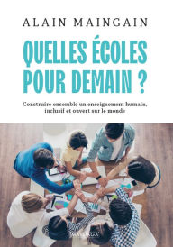 Title: Quelles écoles pour demain ?: Construire ensemble un enseignement humain, inclusif et ouvert sur le monde, Author: Alain Maingain