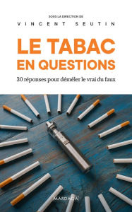 Title: Le tabac en questions: 30 questions pour démêler le vrai du faux, Author: Vincent Seutin