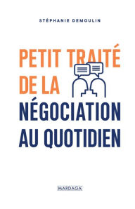 Title: Petit traité de la négociation au quotidien: L'ouvrage de référence pour mener (enfin) des négociations gagnantes !, Author: Stéphanie Demoulin