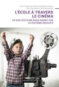 Title: L'école à travers le cinéma: Ce que les films nous disent sur le système éducatif, Author: Antoine Derobertmasure