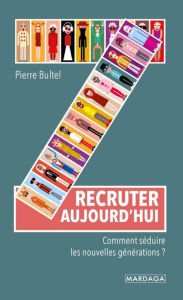 Title: Recruter aujourd'hui: Comment séduire les nouvelles générations ?, Author: Pierre Bultel