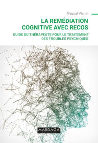 Title: La remédiation cognitive avec RECOS: Guide du thérapeute pour le traitement des troubles psychiques, Author: Pascal Vianin