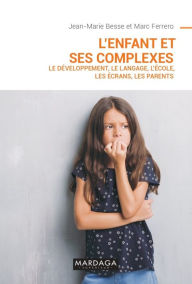 Title: L'enfant et ses complexes NED: Le développement, le langage, l'école, les écrans, les parents, Author: Jean-Marie Besse